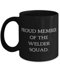 Proud Member Of The Welder Squad Sarcasm Mug black ceramic cup with white text, ideal gift for welders, 11oz or 15oz size