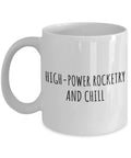 Funny High Power Rocketry Mug For Hobby Nerds And Fans With Zen Quotes A Chill Gag Gift For Coffee Or Tea 11 Oz White Ceramic Cup Printed On Both Sides Dishwasher Safe Microwave Safe Made In USA showing ‘High-Power Rocketry and Chill’ text