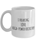 Freakin Love High Power Rocketry Mug Gift Idea for Hobbyists and Fans Funny Quote Coffee Cup 11 Oz White Ceramic