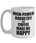 High Power Rocketry And Coffee Make Me Happy Mug Funny Gift For Hobby Lovers 15 oz white ceramic cup with printed text