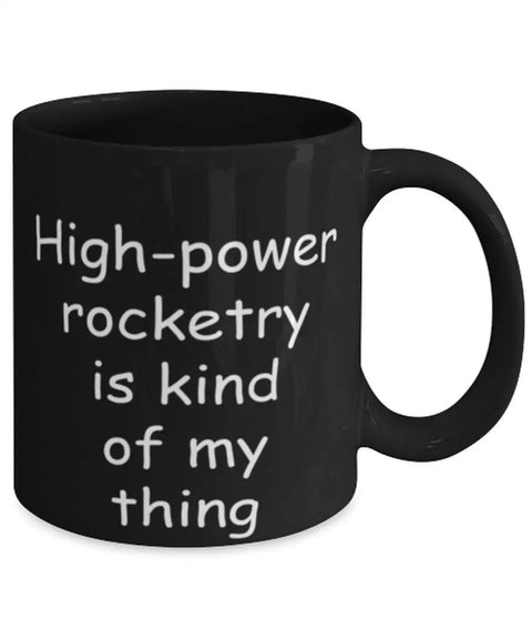 Black 11oz Coffee Mug For High Power Rocketry Fans with slogan, ceramic, dishwasher safe, perfect nerdy hobby gift