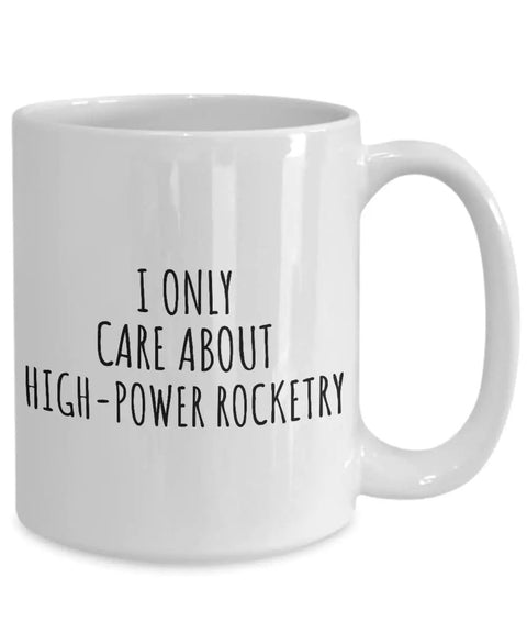 15 oz white ceramic mug with the text 'I Only Care About High Power Rocketry'