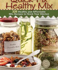 Top Notch Healthy Mix Cookbook Featuring 225 Dirt Cheap Kitchen Staples For The Smart Shopper Who Wants To Swap Expensive Processed Junk For Real Food Goodness And Whip Up Amazing Bulk Prep Meals Without Breaking The Bank Or Wasting Time, featuring healthy mix recipe jars.