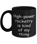 Black 11oz Coffee Mug For High Power Rocketry Fans, featuring humorous text, durable ceramic, dishwasher safe, nerdy gift