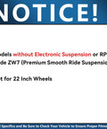 Notice for Front And Rear Strut And Shock Kit For Chevy Suburban Tahoe Yukon XL 1500 Avalanche Escalade ESV EXT Replacement Ready Struts And Shocks Without Electronic Suspension 2 Front Struts 2 Rear Shocks, excluding models with electronic suspension or RPO code ZW7, not for 22 inch wheels.