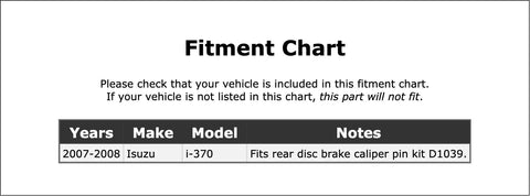 Fitment chart for Premium Front Disc Brake Caliper Pin Kit for Isuzu i-370 2007 2008 Durable OE Replacement Hardware That Slides Smoothly And Makes Your Brakes Feel Fresh Again Without The Hassle.