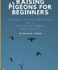Book cover of Raising Pigeons For Beginners A Real World Guide To The Dos And Donts For A Healthy Pigeon Loft And A Thriving Flock