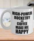 High Power Rocketry And Coffee Make Me Happy Mug Funny Gift For Hobby Lovers 15 Oz White Ceramic Cup Printed On Both Sides