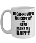 High Power Rocketry And Beer Makes Me Happy Mug A Funny Gift For Hobby Lovers 15 Oz White Ceramic Coffee Tea Cup Large Durable Dishwasher Safe Microwave Safe