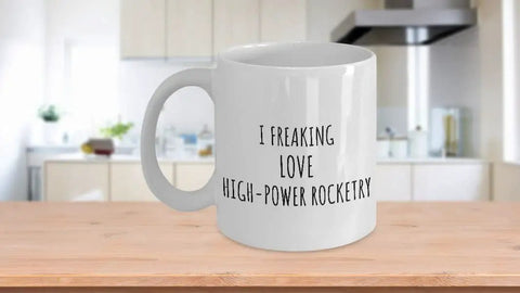Freakin Love High Power Rocketry Mug Gift Idea for Hobbyists and Fans Funny Quote Coffee Cup 11 Oz White Ceramic