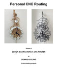 DIY Clock Making With A CNC Router Learn To Build Two Styles Of Wall Clocks And A Stunning Skeleton Clock For Home Hobbyists Using Simple Personal CNC Routing book cover with two CNC-made clocks