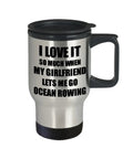 14 Oz Stainless Steel Insulated Travel Mug With Easy Grip Handle And Spill Resistant Lid Perfect Gift For Boyfriend Or Girlfriend Funny I Love It When My Girlfriend Lets Me Gag Gift Coffee Cup For Sports Lovers, text reads 'I Love It So Much When My Girlfriend Lets Me Go Ocean Rowing'.