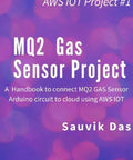 Image of 'The Ultimate No Fluff Handbook To Wiring An Mq2 Gas Sensor And Arduino Circuit Directly Into Aws Iot Cloud For Your Next Kickass Diy Security Project' by Sauvik Das.