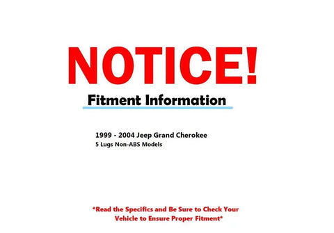Notice for fitment information on Front Wheel Bearing Hubs Assembly 2 Piece Kit For 1999 2004 Jeep Grand Cherokee 5 Lug Non-ABS models.