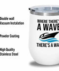 White Wine Tumbler For Boating 12oz There Is A Way Pontoon Boat Lovers Yacht Sailboat Accessories Drinkware On The Water Spill Resistant Boat Owner Gift Premium Onboard Glassware with design "Where There's A Wave, There's A Way" and features shown.