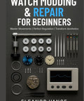 Cover of 'Watch Modding & Repair for Beginners' with tools and dials for modding for beginners movements regulation casework and dial swaps a newbie friendly practical home guide to essential tools basic servicing and clean safe modifications for precision timekeeping.