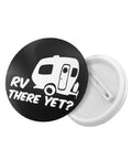 There Yet Round Button Badges 1.8 Inch Tinplate Lapel Pins with RV graphic, plastic back for backpacks, hats, and clothing.