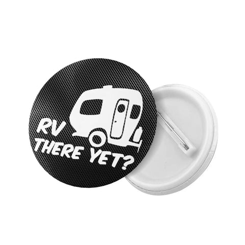 There Yet Round Button Badges 1.8 Inch Tinplate Lapel Pins with RV graphic, plastic back for backpacks, hats, and clothing.