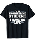 Engineering Student T Shirt For Men And Women With Funny Quote I'm An Engineering Student I Have No Life Great Gift