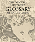 Cover of Obscure Illustrated Watchmaking Glossary A Rich Illustrated Guide To Hidden Timepiece Terms And Craft Jargon For Watch Gearheads