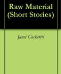 Book cover of 'Raw Material (Short Stories)' by Janet Cockerill, complementing the Gritty Short Stories Collection From Janet Cockerill Book One Real Life Characters No Fluff Real Talk Snappy Narratives That Hit Hard A Fresh Indie Style Read For Fans Of Modern Slice Of Life Fiction.