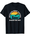 Black Funny Dragon Boat Racing Tee For Paddlers Who Love Dragon Boat Paddling And Water Sports Makes Me Wet Humor Shirt with graphic