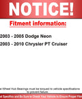 Fitment details for Beefed Up Front Wheel Bearing And Hub Assembly With 5 Lug For Dodge Neon 2002 2003 2004 2005 And Chrysler PT Cruiser 2003 2010 Heavy Duty Replacement With Quad Lip Seal For Quiet Smooth Ride