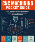 Pocket Guide to CNC Machining for Makers and Gearheads: Quick Setup Tips, Easy Programming, Tools, Feeds and Speeds, Handy Inspection Checklists, and Troubleshooting Tricks for Faster, More Accurate Parts.
