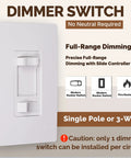 No Neutral Dimmer Switch For 3-Way And Single Pole, 600W For Incandescent/Halogen, 300W Dimmable LED CFL, White, ETL Listed, 120V, Not Compatible With Smart Lighting Fixtures. White rocker dimmer switch with slide controller