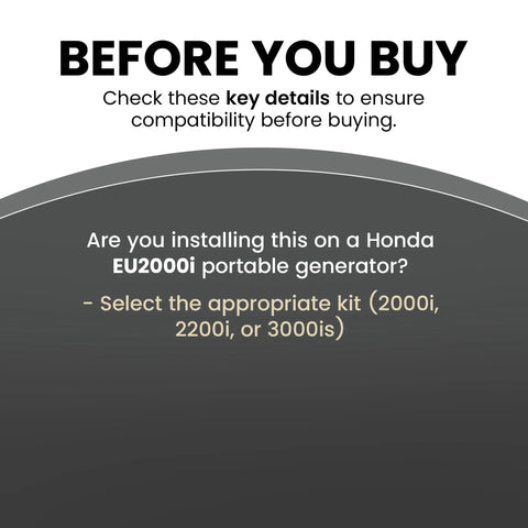 Compatibility info for Honda EU2000i Propane And Gas Dual Fuel Conversion Kit for Portable Generators, select kit for 2000i, 2200i, or 3000is.