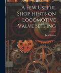 Cover of 'A Few Useful Shop Hints on Locomotive Valve Setting' with gears, related to Steam Locomotive Valve Setting Guide With Pro Tips.