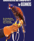 Book cover of 'Falconry For Beginners A No Frills Hands On Starter Guide To Training Your First Bird Of Prey From Gear Basics'