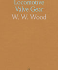 Cover of Locomotive Valve Gear Essentials A Practical Old School Guide To How The Walschaerts Mechanism Controls Steam Flow Valve Timing