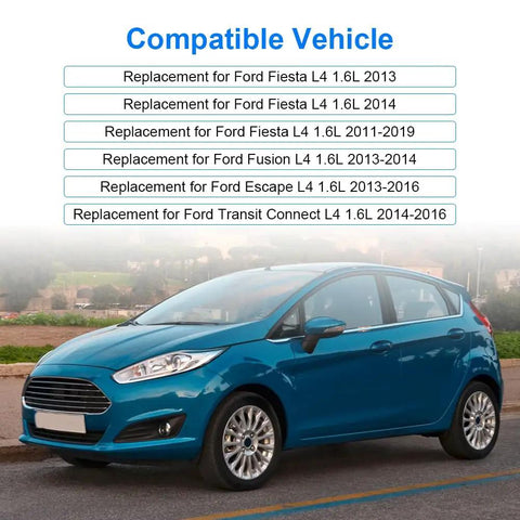 Compatible Vehicle Replacement for Ford Fiesta L4 1.6L 2011-2019, Fusion L4 1.6L 2013-2014, Escape L4 1.6L 2013-2016, Transit Connect L4 1.6L 2014-2016
