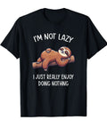 Not Lazy Just Chillin Sloth Tee For Everyday Comfort Lightweight Classic Fit Shirt With Durable Double Needle Hem Funny I Am Not Lazy I Just Really Enjoy Doing Nothing Quote On Black