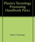 Cover of Technology Driven Guide To Plastics Processing A Hands On Pro Tips Packed Handbook Part 2.
