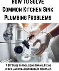 DIY Kitchen Sink Playbook: How To Kick Stubborn Clogs And Patch Drips In No Time While Fixing Your Garbage Disposal For Good shows plumbing repairs.
