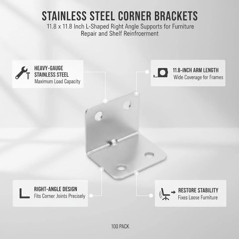 Heavy Duty Stainless Steel L Brackets 100 Pack 11.8 Inch corner supports with right angle design for furniture stability.