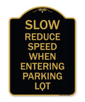 Slow Down When Entering Parking Lot Sign Black And Gold 18 By 24 Inch Heavy Gauge Aluminum Architectural Sign For Outdoor Use Built To Last Helps Protect Your Business Made In The USA.