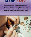 DIY Watchmaking Masterclass A Visual Guide With Clear Illustrations And Pro Tips For Beginners To Build, Repair Watches