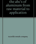 Cover of Aluminum ABCs From Raw Material To Real World Applications A Practical Down To Earth Guide To Sourcing Alloying Extrusion.