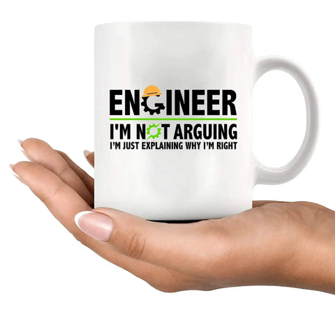 Not Arguing Im Just Explaining Why Im Right Engineer Gift Mug For Coffee Lovers 11 oz ceramic white mug held in hand