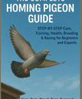 Book cover: Homing Pigeon Mastery: Step By Step Care, Training, Health, Breeding And Racing For Beginners To Pros The Ultimate Loft Guide