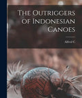 Old School Outriggers of Indonesian Canoes A Deep Dive Ethnography Revealing Boat Technology 19th Century Study book cover