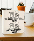 Programmer Gift For Men And Tech Nerds Who Love Coding Computer Science Gifts For Software Engineers Christmas Birthday Office Cubicle Desk Decor The Code Does Not Work Why Wooden Box Sign 5x5 Inches Natural Wood displayed on desk
