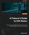 CNC Basics For Makers A Practical Hands On Guide To Mastering CNC Machining G Code 2D Laser Workflows And Fabrication Techniques Without The Fluff And Real World Projects. book cover, 1st edition