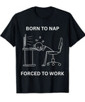 Born To Nap Funny Office Tee For The Workday Warrior Forced To Work, Cute Yet Sassy Desk Shirt Design on Black