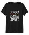 Sorry Cant Outrigger Canoeing Tee Funny Tri Blend T Shirt For Outdoor Lovers showing text design on black fabric
