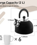2 Quart Stainless Steel Whistling Tea Kettle For Stovetop No Fuss Quick Boil With Spill Proof Lid Works On Gas Electric Glass And Induction Ideal For Home Dorm Apartment Black with dimensions and capacity showing 6 cups