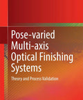 Book cover of Pose Varied Multi Axis Optical Finishing Systems Theory And Process Validation Next Level Guide To Advanced Optical Finishing Techniques And Automation For High End Manufacturing And Fabrication